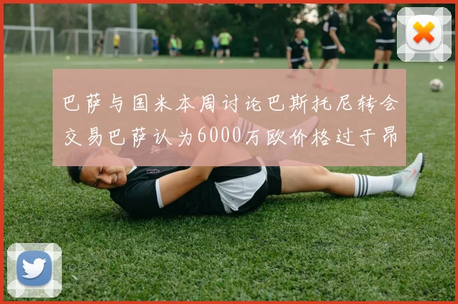 巴萨与国米本周讨论巴斯托尼转会交易巴萨认为6000万欧价格过于昂贵